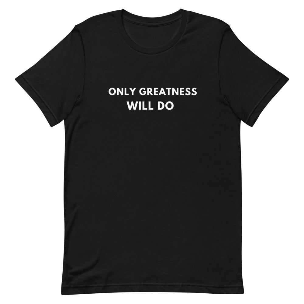 Only Greatness Will Do Tee (White Letters)