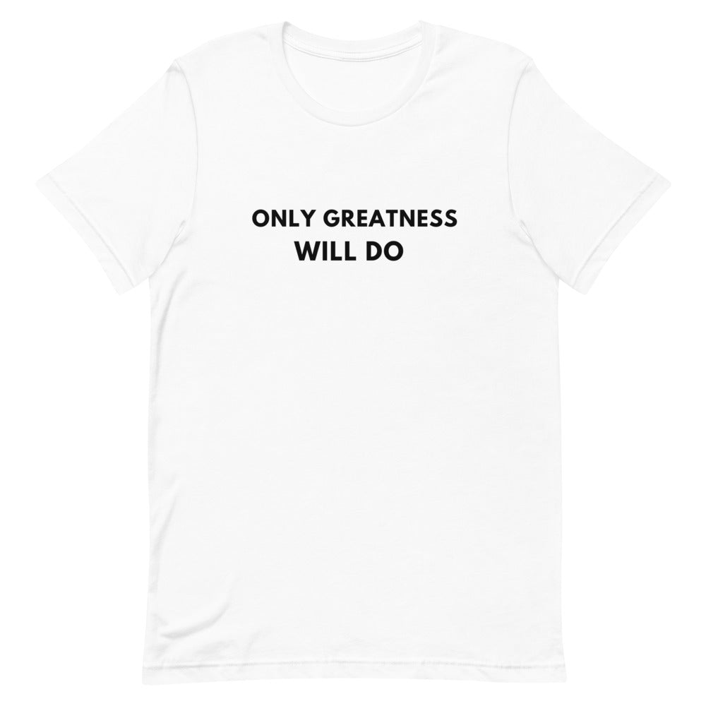 Only Greatness Will Do Tee (Black Letters)