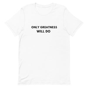 Only Greatness Will Do Tee (Black Letters)